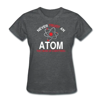 "Never Trust an Atom" - Women's T-Shirt