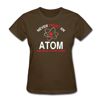 "Never Trust an Atom" - Women's T-Shirt